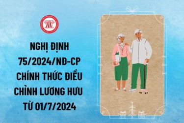 Nghị định số 75/2024/NĐ-CP Điều chỉnh lương hưu, trợ cấp bảo hiểm xã hội và trợ cấp hàng tháng