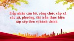 Tiếp nhận cán bộ, công chức cấp xã các xã, phường, thị trấn thực hiện sắp xếp đơn vị hành chính