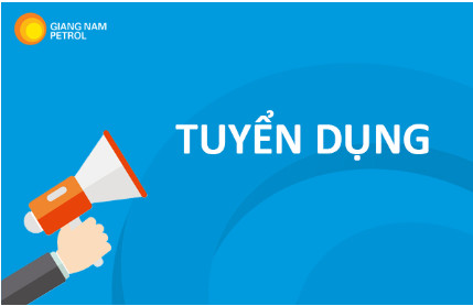 Công ty TNHH Xăng dầu Giang Nam thông báo tuyển dụng